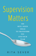 Supervision Matters: 100 Bite-Sized Ideas to Transform You and Your Team