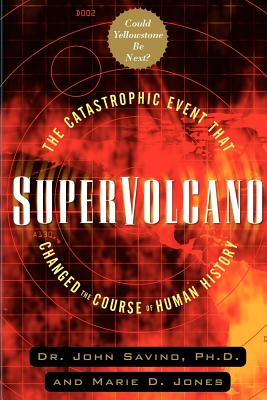 Supervolcano: The Catastrophic Event That Changed the Course of Human History: Could Yellowstone Be Next - Savino, John, Dr., and Jones, Marie D