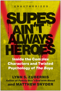 Supes Ain't Always Heroes: Inside the Complex Characters and Twisted Psychology of the Boys