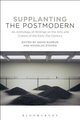 Supplanting the Postmodern: An Anthology of Writings on the Arts and Culture of the Early 21st Century - Rudrum, David (Editor), and Stavris, Nicholas (Editor)