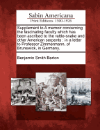 Supplement to a Memoir Concerning the Fascinating Faculty Which Has Been Ascribed to the Rattle-Snake and Other American Serpents: In a Letter to Professor Zimmermann, of Brunswick, in Germany.