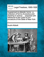 Supplement to Abbotts' Forms: A Collection of Forms of Practice and Pleading in Actions ... Prepared with Reference to the Code of Civil Procedure of the State of New York ...