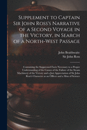 Supplement to Captain Sir John Ross's Narrative of a Second Voyage in the Victory, in Search of a North-west Passage [microform]: Containing the Suppressed Facts Necessary to a Proper Understanding of the Causes of the Failure of the Steam Machinery...