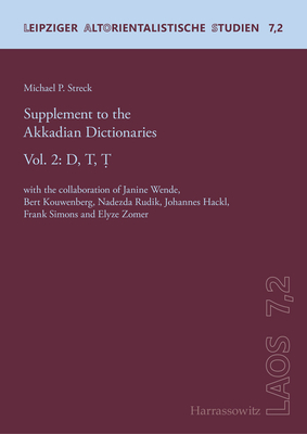 Supplement to the Akkadian Dictionaries: Vol. 2: D, T, T. with the Collaboration of Janine Wende, Bert Kouwenberg, Nadezda Rudik, Johannes Hackl, Frank Simons and Elyze Zomer - Streck, Michael P