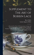Supplement to The art of Bobbin Lace: A Practical Text Book of Workmanship in Antique and Modern Bobbin Lace: Including Venetian, Milanese, Genoese, Guipure, Flemish, Honiton, Duchesse, and Brussels: Also Several Rare Stitches and Fillings for Various
