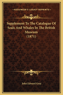 Supplement to the Catalogue of Seals and Whales in the British Museum (1871)