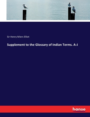 Supplement to the Glossary of Indian Terms. A-J - Elliot, Henry Miers, Sir