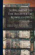 Supplement to The Register of Rowells (1957): a Brief Record of Male Rowells With Years of Birth, Death, and Marriage, With Maiden Name of Wife, of Children, of Places Lived and of Principal Activities