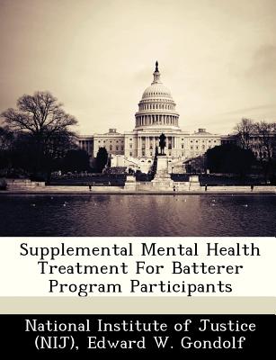 Supplemental Mental Health Treatment for Batterer Program Participants - Gondolf, Edward W, Dr., Ed.D, M.P.H.