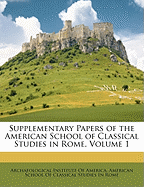 Supplementary Papers of the American School of Classical Studies in Rome, Volume 1