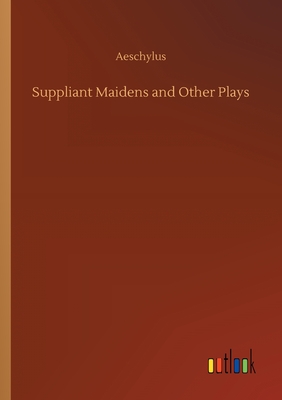 Suppliant Maidens and Other Plays - Aeschylus