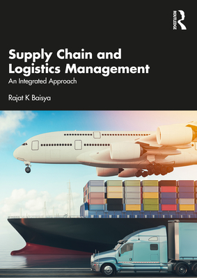 Supply Chain and Logistics Management: An Integrated Approach - Baisya, Rajat