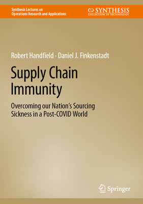 Supply Chain Immunity: Overcoming our Nation's Sourcing Sickness in a Post-COVID World - Handfield, Robert, and Finkenstadt, Daniel J.