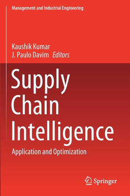 Supply Chain Intelligence: Application and Optimization - Kumar, Kaushik (Editor), and Davim, J Paulo (Editor)