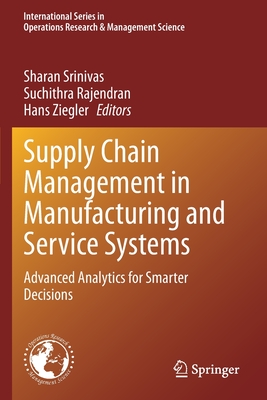 Supply Chain Management in Manufacturing and Service Systems: Advanced Analytics for Smarter Decisions - Srinivas, Sharan (Editor), and Rajendran, Suchithra (Editor), and Ziegler, Hans (Editor)