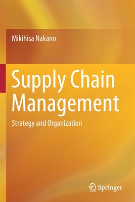 Supply Chain Management: Strategy and Organization - Nakano, Mikihisa