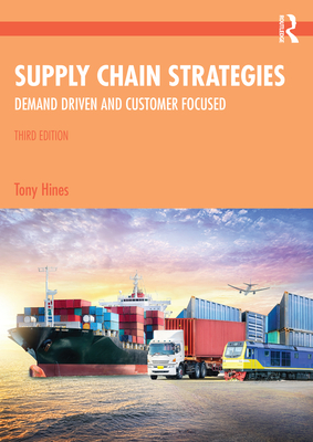 Supply Chain Strategies: Demand Driven and Customer Focused - Hines, Tony