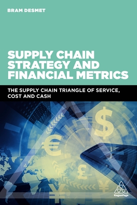 Supply Chain Strategy and Financial Metrics: The Supply Chain Triangle Of Service, Cost And Cash - DeSmet, Bram, Dr.