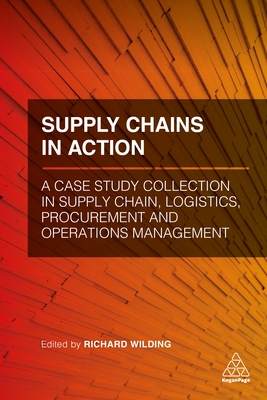 Supply Chains in Action: A Case Study Collection in Supply Chain, Logistics, Procurement and Operations Management - Wilding, Richard (Editor)
