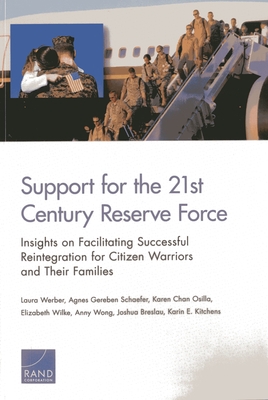 Support for the 21st-Century Reserve Force: Insights to Facilitate Successful Reintegration for Citizen Warriors and Their Families - Werber, Laura, and Schaefer, Agnes Gereben, and Osilla, Karen Chan