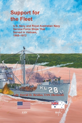 Support for the Fleet: U.S. Navy and Royal Australian Navy Service Force Ships That Served in Vietnam, 1965-1973 - Bruhn, David