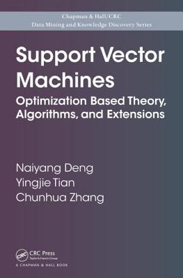 Support Vector Machines: Optimization Based Theory, Algorithms, and Extensions - Deng, Naiyang, and Tian, Yingjie, and Zhang, Chunhua, Dr.