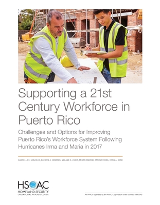 Supporting a 21st Century Workforce in Puerto Rico: Challenges and Options for Improving Puerto Rico's Workforce System Following Hurricanes Irma and Maria in 2017 - Gonzalez, Gabriella, and Edwards, Kathryn, and Zaber, Melanie