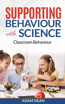 Supporting Behaviour With Science: Classroom Behaviour - Dean, Adam