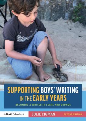 Supporting Boys' Writing in the Early Years: Becoming a Writer In Leaps and Bounds - Cigman, Julie