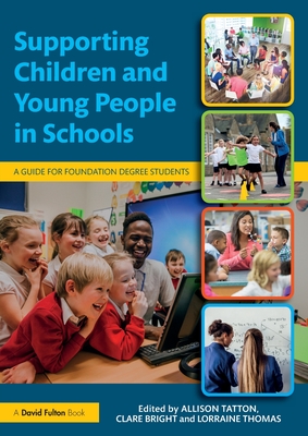 Supporting Children and Young People in Schools: A Guide for Foundation Degree Students - Tatton, Allison (Editor), and Bright, Clare (Editor), and Thomas, Lorraine (Editor)