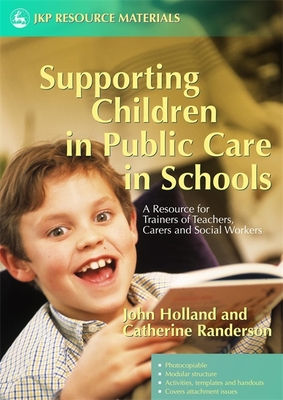 Supporting Children in Public Care in Schools: A Resource for Trainers of Teachers, Carers and Social Workers - Holland, John