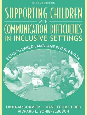 Supporting Children with Communication Difficulties in Inclusive Settings: School-Based Language Intervention - McCormick, Linda, and Murty, K Satchidananda, and Schiefelbusch, Richard L