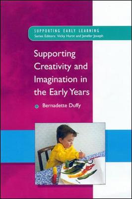 Supporting Creativity and Imagination in the Early Years - Duffy, Bernadette, and Hurst, Vicky (Preface by), and Joseph, Jenefer (Preface by)