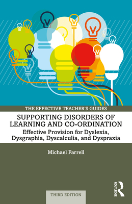 Supporting Disorders of Learning and Co-ordination: Effective Provision for Dyslexia, Dysgraphia, Dyscalculia, and Dyspraxia - Farrell, Michael