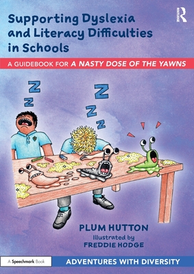 Supporting Dyslexia and Literacy Difficulties in Schools: A Guidebook for 'A Nasty Dose of the Yawns' - Hutton, Plum