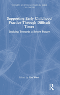 Supporting Early Childhood Practice Through Difficult Times: Looking Towards a Better Future