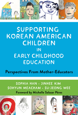 Supporting Korean American Children in Early Childhood Education: Perspectives from Mother-Educators - Han, Sophia, and Kim, Jinhee, and Meacham, Sohyun