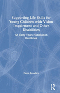 Supporting Life Skills for Young Children with Vision Impairment and Other Disabilities: An Early Years Habilitation Handbook