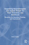 Supporting Neurodivergent and Autistic People for Their Transition into Adulthood: Blueprints for Education, Training, and Employment