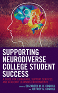 Supporting Neurodiverse College Student Success: A Guide for Librarians, Student Support Services, and Academic Learning Environments