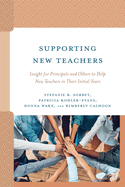 Supporting New Teachers: Insight for Principals and Others to Help New Teachers in Their Initial Years