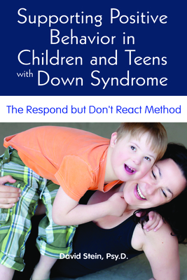 Supporting Positive Behavior in Children and Teens with Down Syndrome: The Respond But Don't React Method - Stein, David S