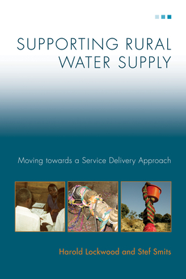 Supporting Rural Water Supply: Moving towards a Service Delivery Approach - Lockwood, Harold, and Smits, Stef