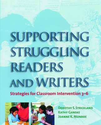 Supporting Struggling Readers and Writers: Strategies for Classroom Intervention 3-6 - Strickland, Dorothy S, PhD, and Ganske, Kathy, PhD, and Monroe, Joanne K