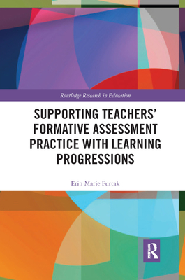 Supporting Teachers' Formative Assessment Practice with Learning Progressions - Furtak, Erin