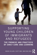 Supporting Young Children of Immigrants and Refugees: The Promise and Practices of Early Care and Learning