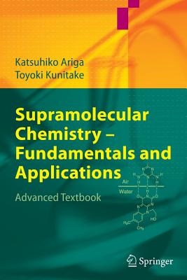 Supramolecular Chemistry - Fundamentals and Applications: Advanced Textbook - Ariga, Katsuhiko, and Kunitake, Toyoki