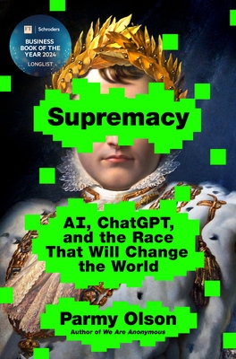 Supremacy: Ai, Chatgpt, and the Race That Will Change the World - Olson, Parmy