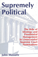 Supremely Political: The Role of Ideology and Presidential Management in Unsuccessful Supreme Court Nominations