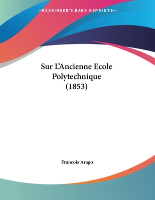 Sur L'Ancienne Ecole Polytechnique (1853) - Arago, Francois